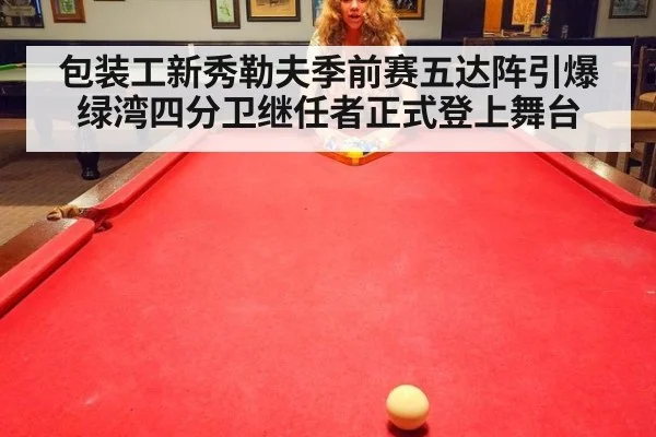 包装工新秀勒夫季前赛五达阵引爆 绿湾四分卫继任者正式登上舞台