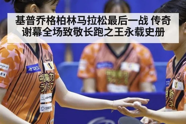 基普乔格柏林马拉松最后一战 传奇谢幕全场致敬长跑之王永载史册