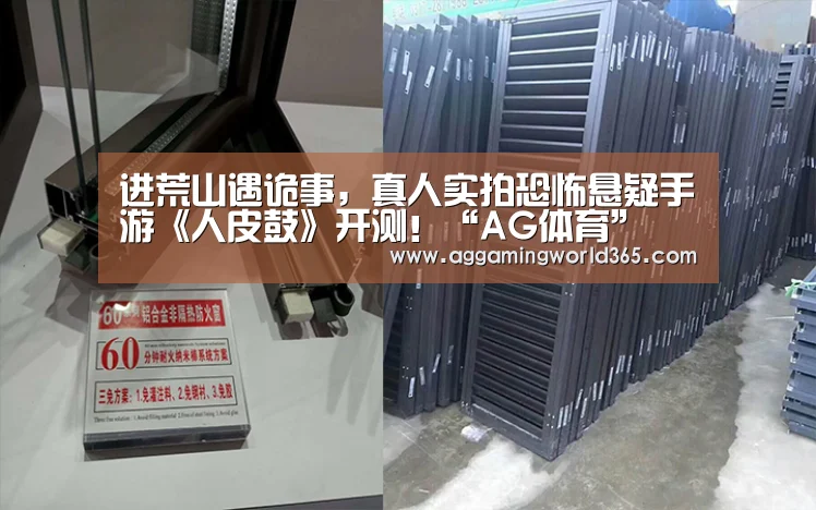 进荒山遇诡事,真人实拍恐怖悬疑手游《人皮鼓》开测!“AG体育”