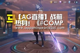 【AG直播】战前热身！《#COMPASS 战斗天赋解析系统》 10月29日开测！